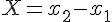 X=x_{2}-x_{1}